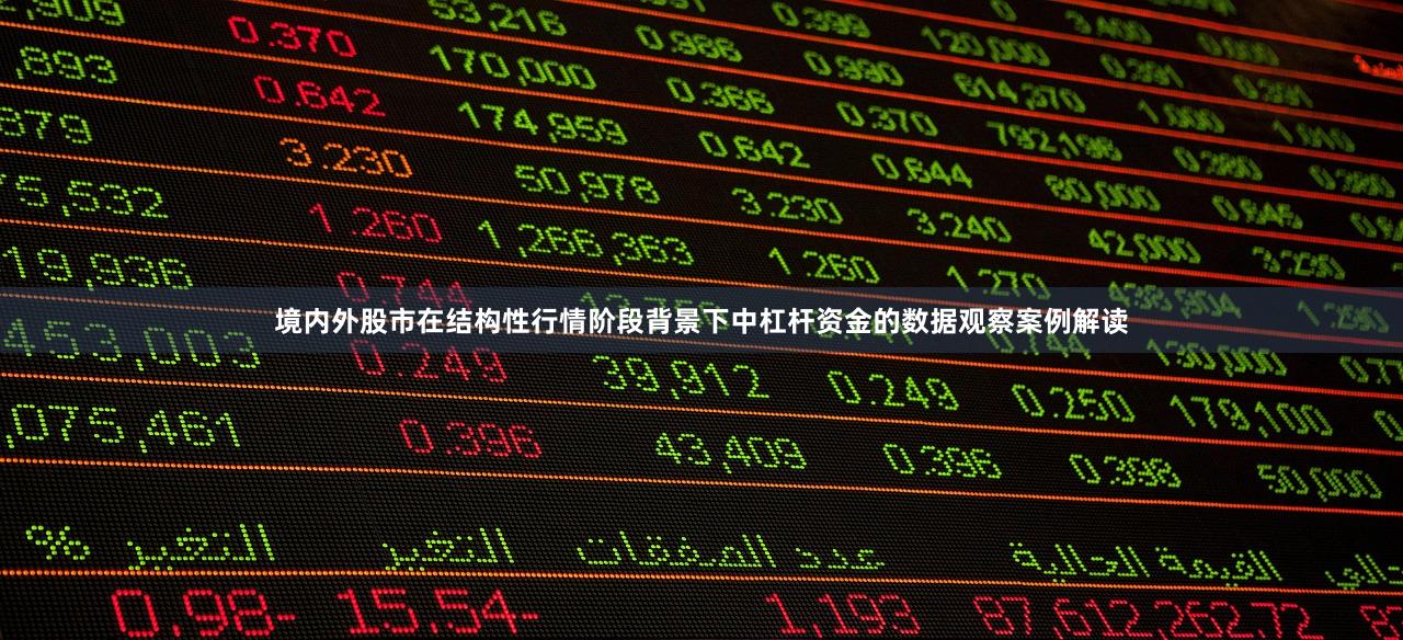 境内外股市在结构性行情阶段背景下中杠杆资金的数据观察案例解读