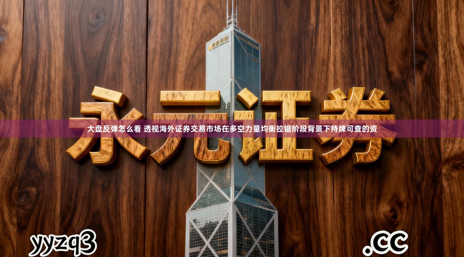 大盘反弹怎么看 透视海外证券交易市场在多空力量均衡拉锯阶段背景下持牌可查的资