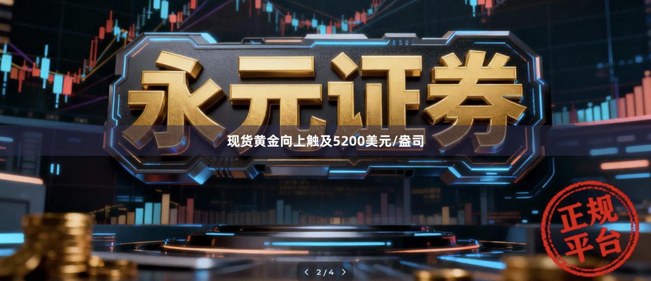 现货黄金向上触及5200美元/盎司